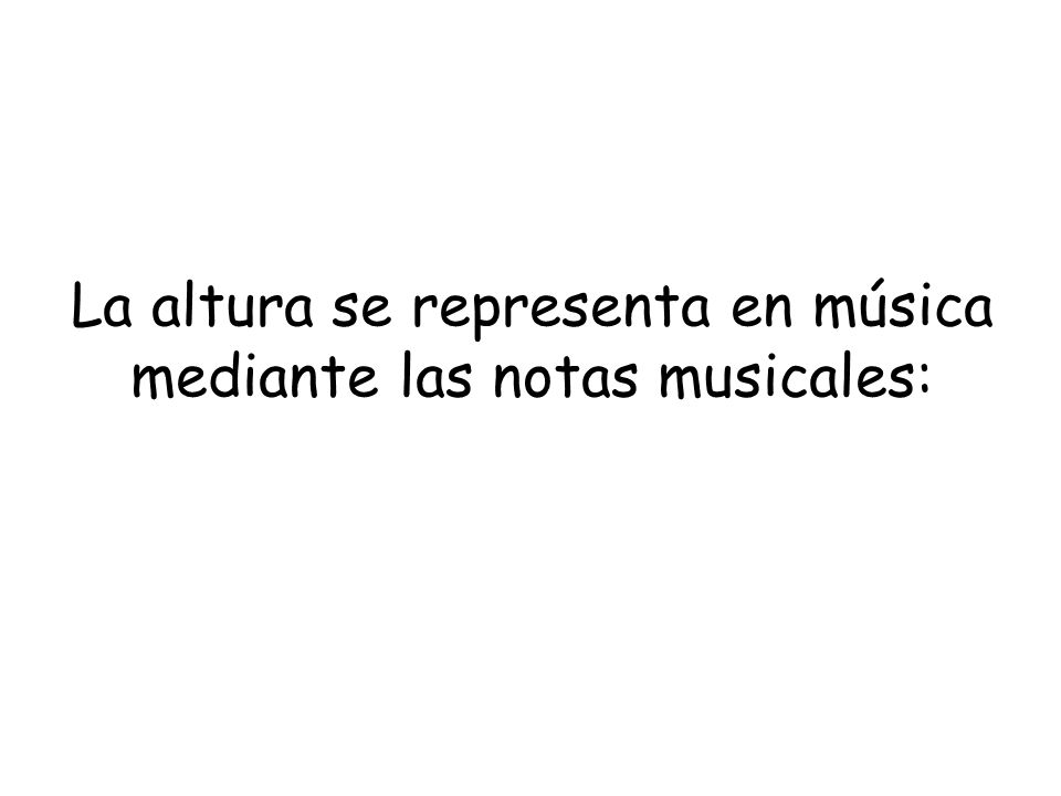 La altura se representa en música mediante las notas musicales: