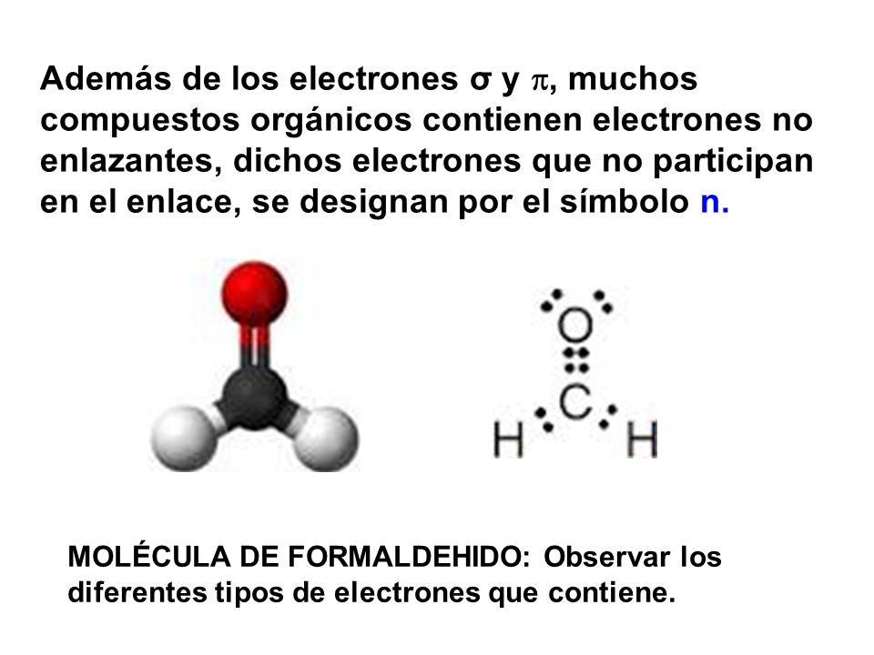 Además de los electrones σ y , muchos compuestos orgánicos contienen electrones no enlazantes, dichos electrones que no participan en el enlace, se designan por el símbolo n.