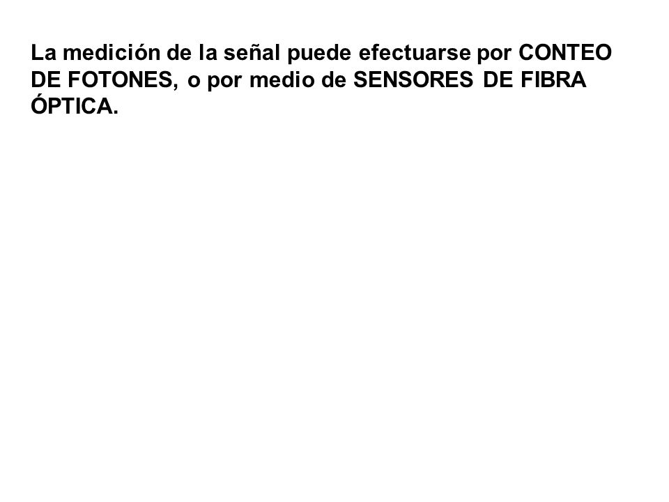 La medición de la señal puede efectuarse por CONTEO DE FOTONES, o por medio de SENSORES DE FIBRA ÓPTICA.