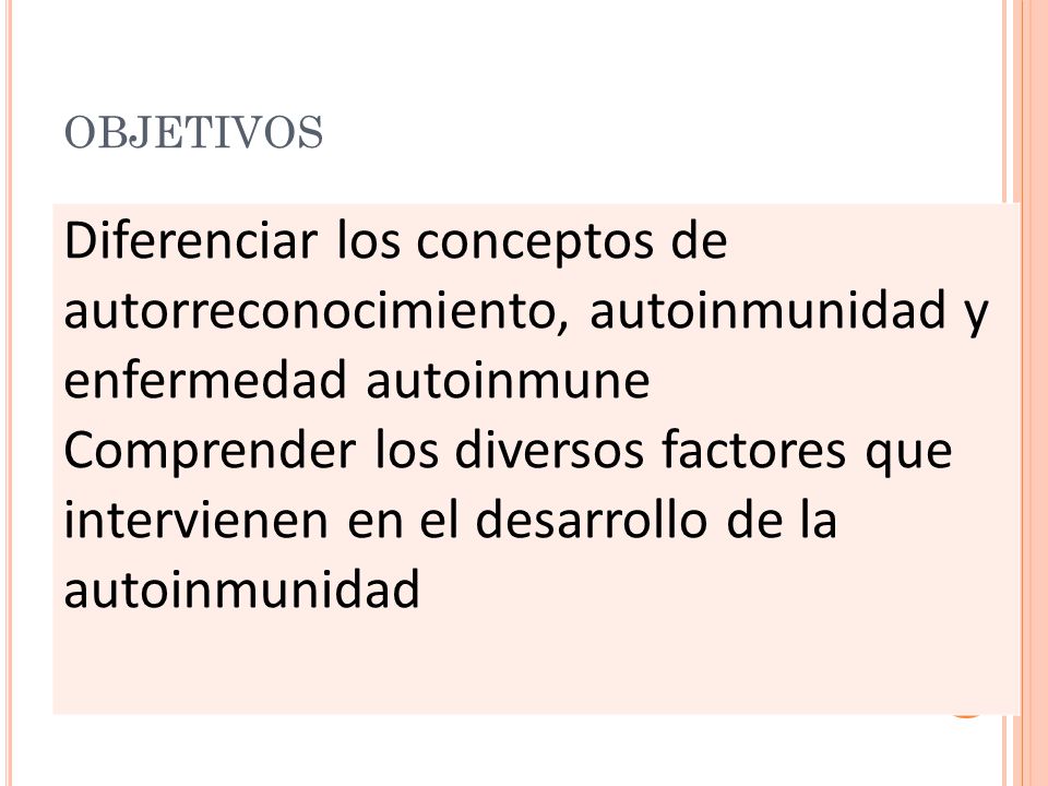 OBJETIVOS Diferenciar los conceptos de autorreconocimiento, autoinmunidad y enfermedad autoinmune.