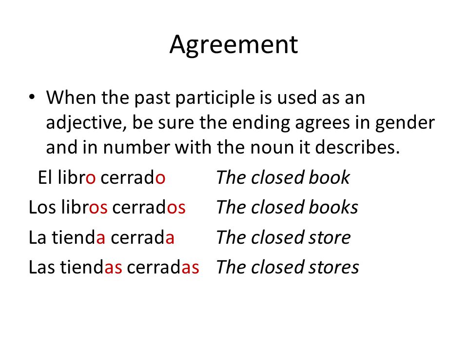 Agreement When the past participle is used as an adjective, be sure the ending agrees in gender and in number with the noun it describes.