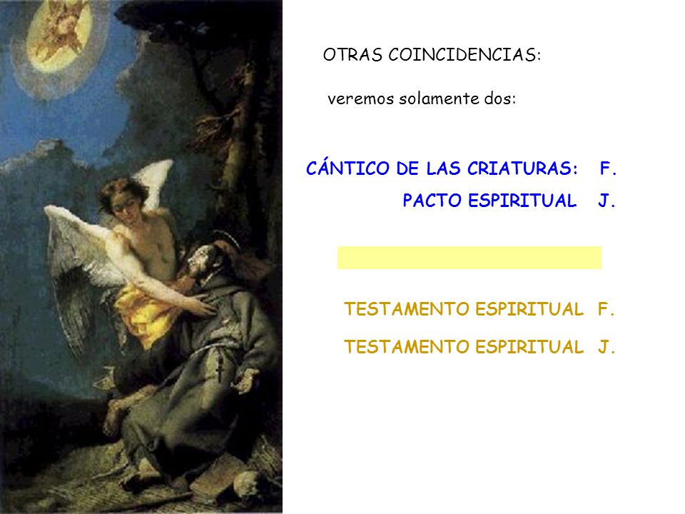 OTRAS COINCIDENCIAS: veremos solamente dos: CÁNTICO DE LAS CRIATURAS: F. PACTO ESPIRITUAL J. TESTAMENTO ESPIRITUAL F.