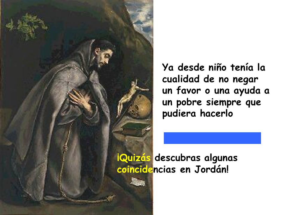 Ya desde niño tenía la cualidad de no negar un favor o una ayuda a un pobre siempre que pudiera hacerlo