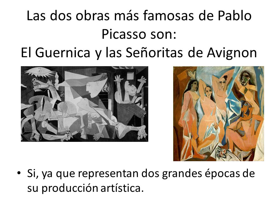 Las dos obras más famosas de Pablo Picasso son: El Guernica y las Señoritas de Avignon