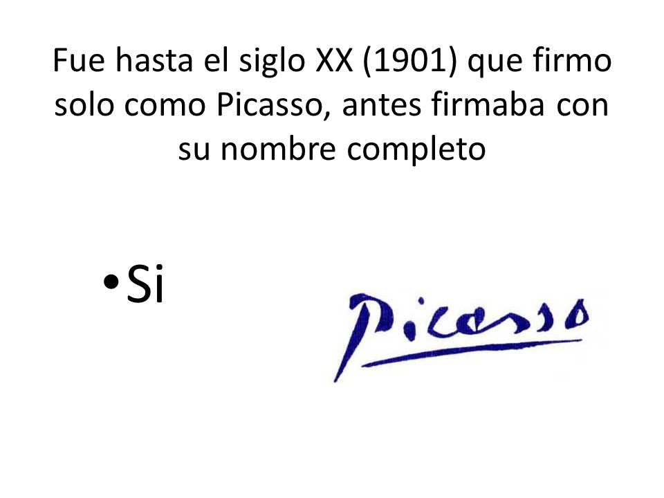 Fue hasta el siglo XX (1901) que firmo solo como Picasso, antes firmaba con su nombre completo