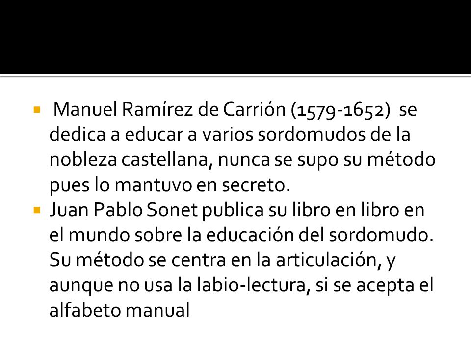 Manuel Ramírez de Carrión ( ) se dedica a educar a varios sordomudos de la nobleza castellana, nunca se supo su método pues lo mantuvo en secreto.