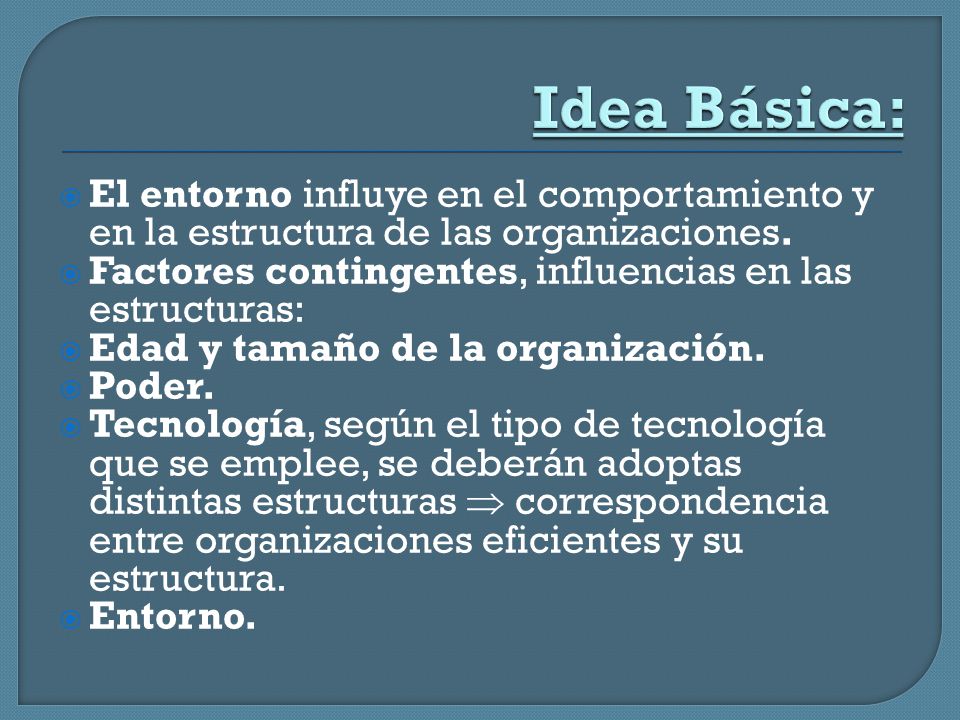Idea Básica: El entorno influye en el comportamiento y en la estructura de las organizaciones.