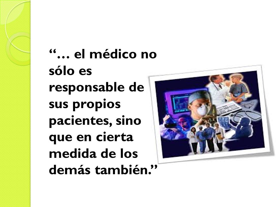 … el médico no sólo es responsable de sus propios pacientes, sino que en cierta medida de los demás también.