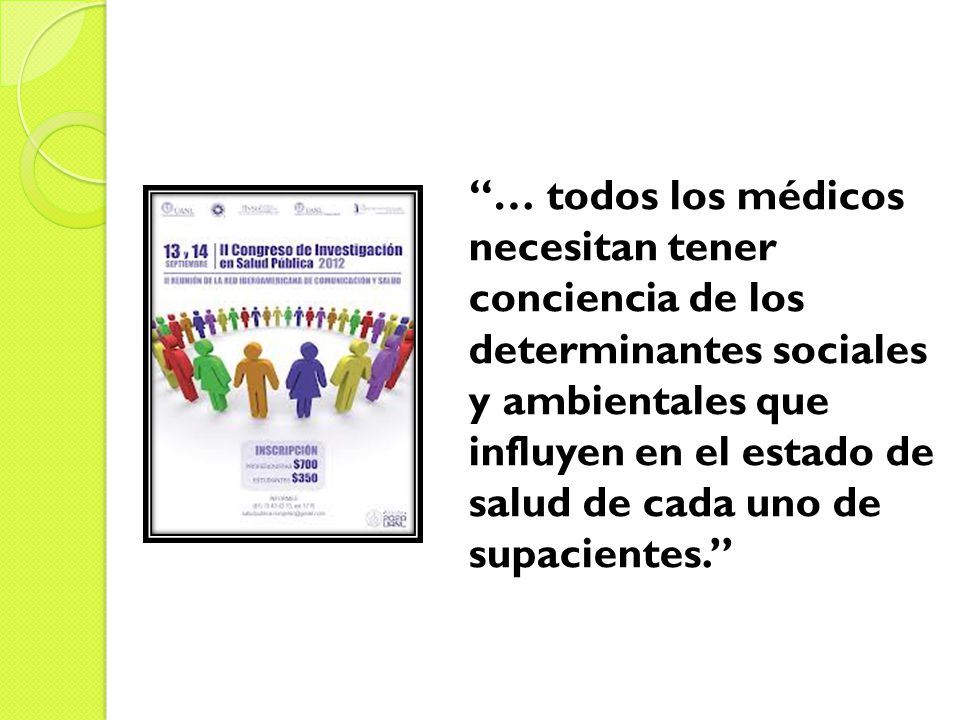… todos los médicos necesitan tener conciencia de los determinantes sociales y ambientales que influyen en el estado de salud de cada uno de supacientes.
