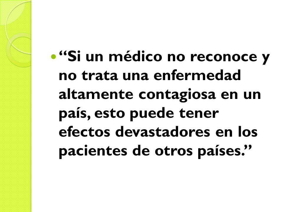 Si un médico no reconoce y no trata una enfermedad altamente contagiosa en un país, esto puede tener efectos devastadores en los pacientes de otros países.