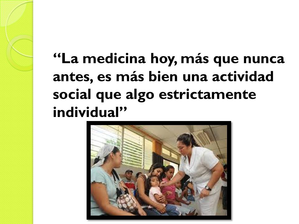 La medicina hoy, más que nunca antes, es más bien una actividad social que algo estrictamente individual