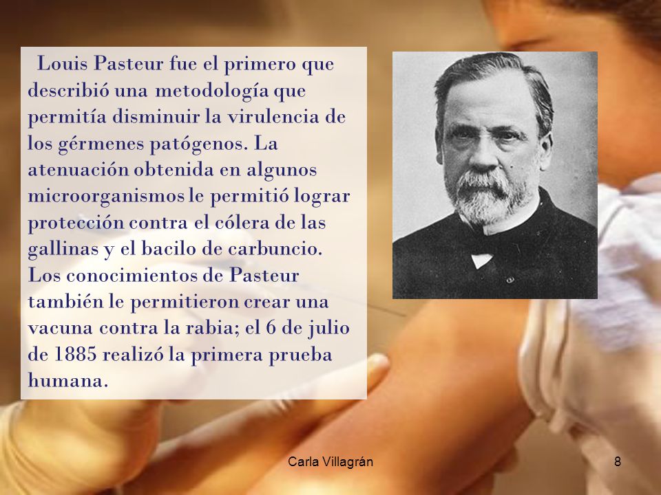 Louis Pasteur fue el primero que describió una metodología que permitía disminuir la virulencia de los gérmenes patógenos. La atenuación obtenida en algunos microorganismos le permitió lograr protección contra el cólera de las gallinas y el bacilo de carbuncio.