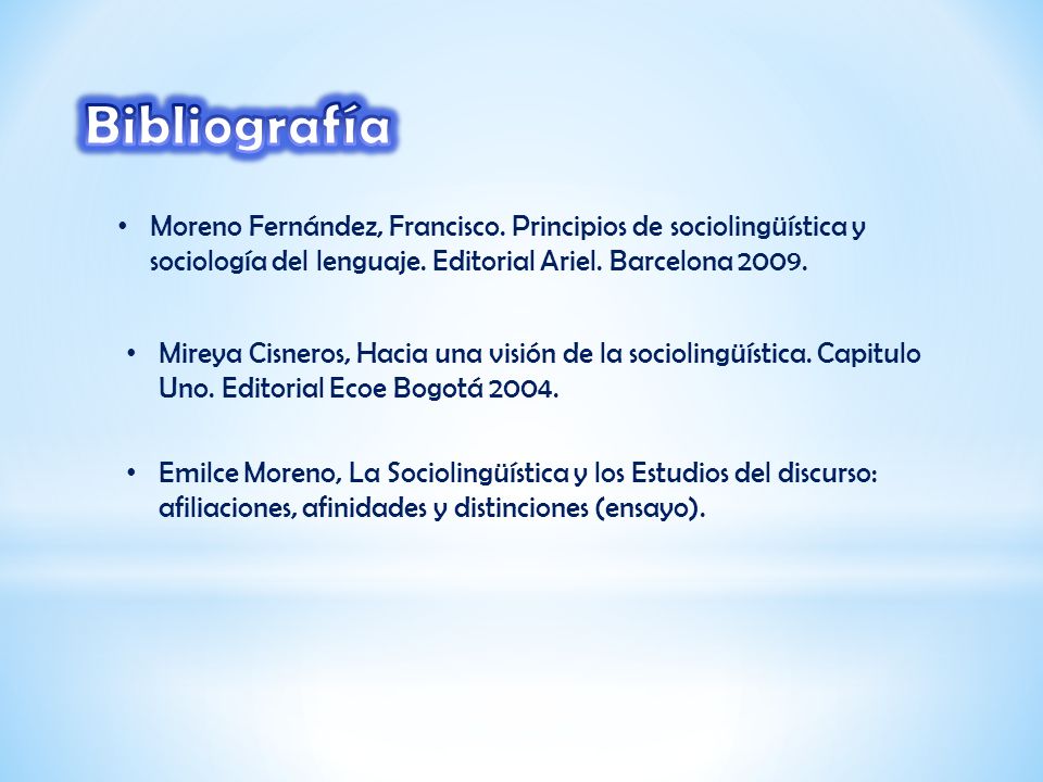 Bibliografía Moreno Fernández, Francisco. Principios de sociolingüística y sociología del lenguaje. Editorial Ariel. Barcelona