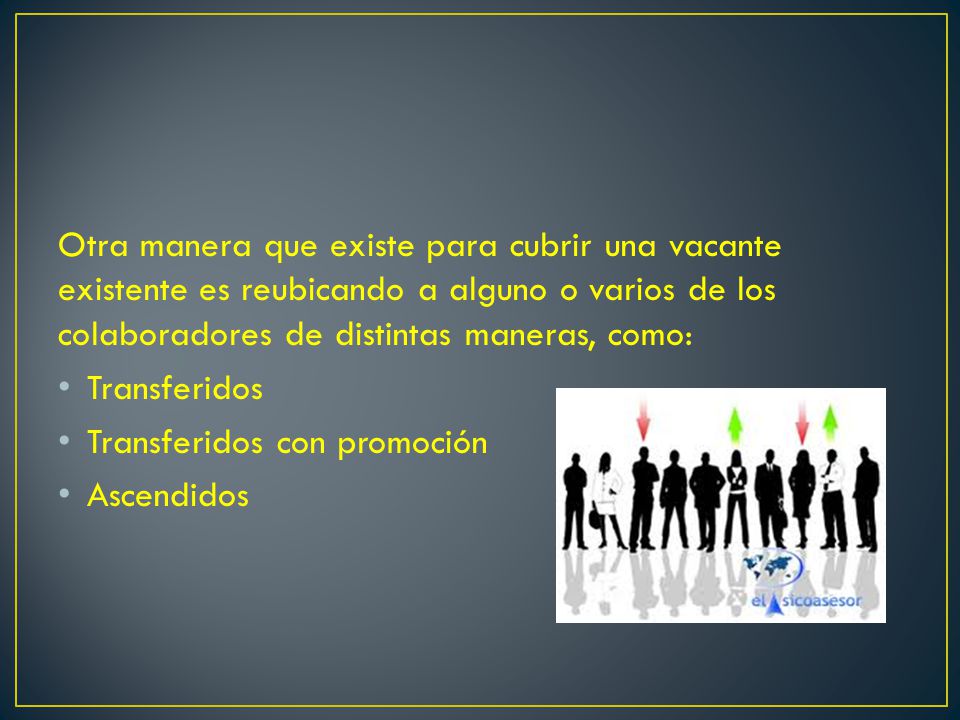 Otra manera que existe para cubrir una vacante existente es reubicando a alguno o varios de los colaboradores de distintas maneras, como: