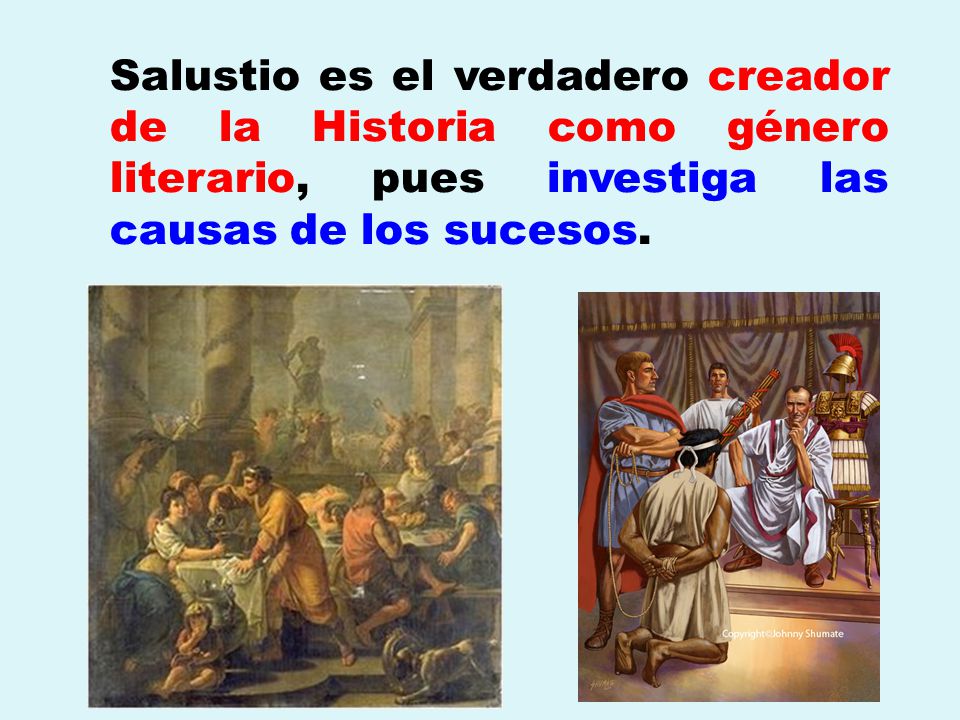 Salustio es el verdadero creador de la Historia como género literario, pues investiga las causas de los sucesos.