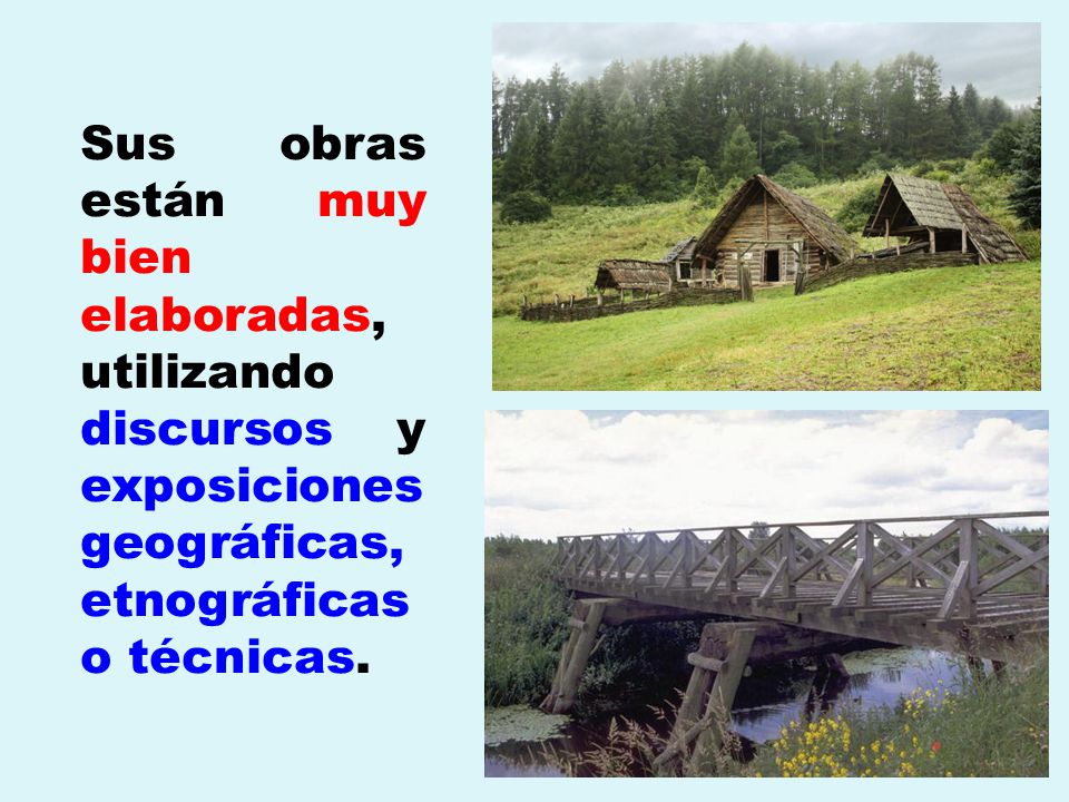 Sus obras están muy bien elaboradas, utilizando discursos y exposiciones geográficas, etnográficas o técnicas.