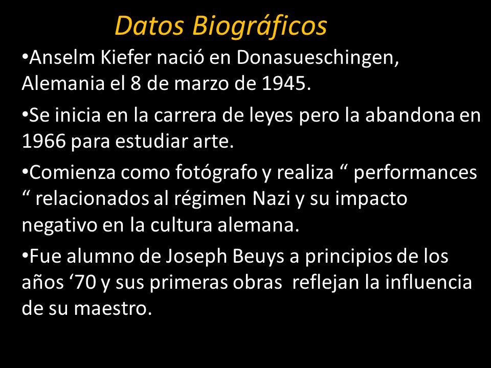 Datos Biográficos Anselm Kiefer nació en Donasueschingen, Alemania el 8 de marzo de