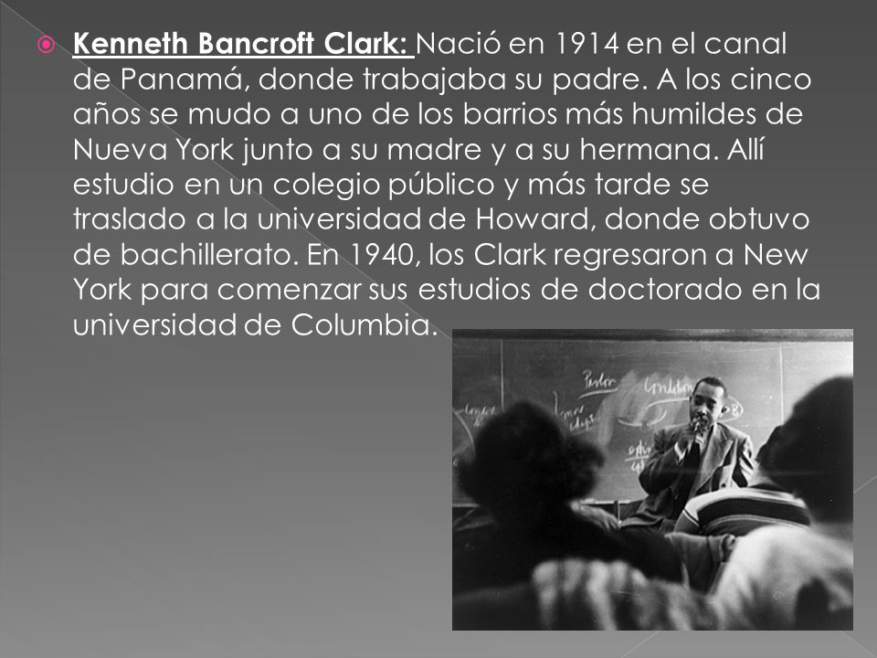 Kenneth Bancroft Clark: Nació en 1914 en el canal de Panamá, donde trabajaba su padre.