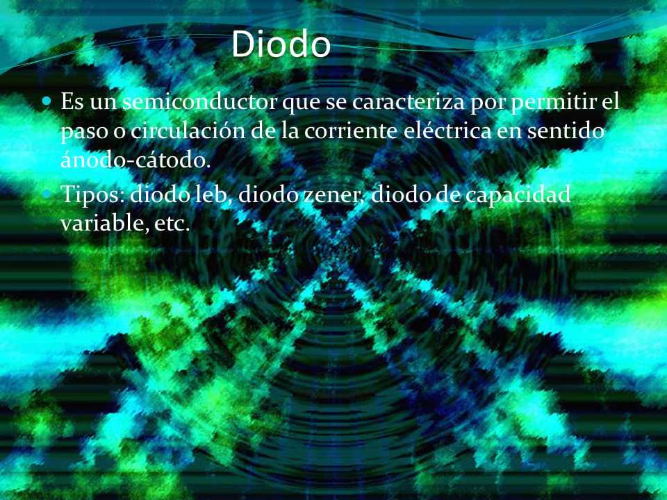 Diodo Es un semiconductor que se caracteriza por permitir el paso o circulación de la corriente eléctrica en sentido ánodo-cátodo.