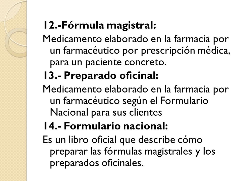 12.-Fórmula magistral: Medicamento elaborado en la farmacia por un farmacéutico por prescripción médica, para un paciente concreto.