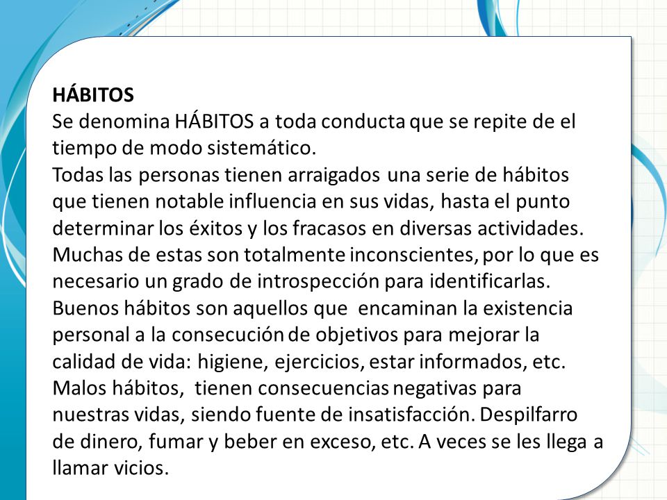 HÁBITOS Se denomina HÁBITOS a toda conducta que se repite de el tiempo de modo sistemático.