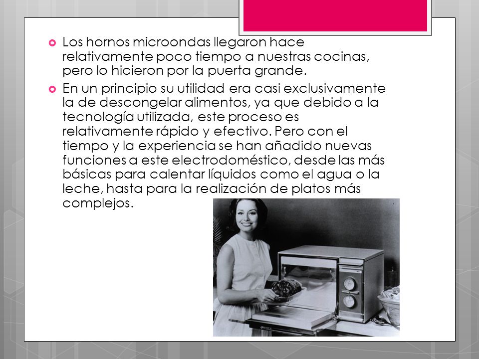 Los hornos microondas llegaron hace relativamente poco tiempo a nuestras cocinas, pero lo hicieron por la puerta grande.