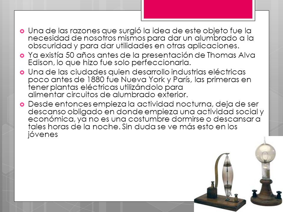 Una de las razones que surgió la idea de este objeto fue la necesidad de nosotros mismos para dar un alumbrado a la obscuridad y para dar utilidades en otras aplicaciones.