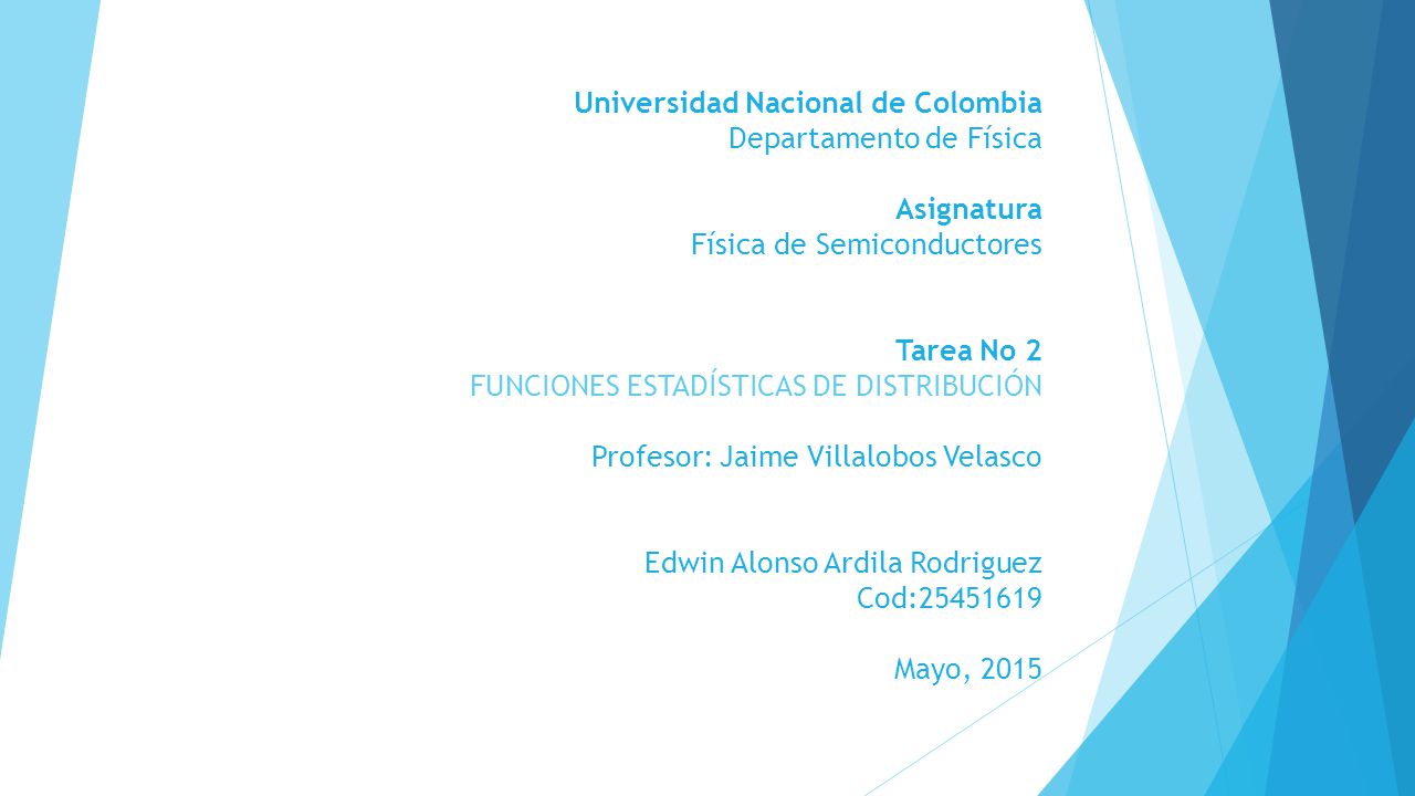 Universidad Nacional de Colombia Departamento de Física Asignatura Física de Semiconductores Tarea No 2 FUNCIONES ESTADÍSTICAS DE DISTRIBUCIÓN