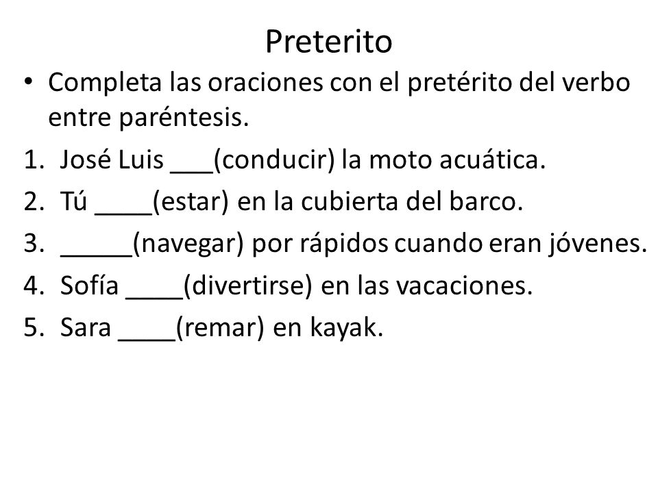 Preterito Completa las oraciones con el pretérito del verbo entre paréntesis. José Luis ___(conducir) la moto acuática.