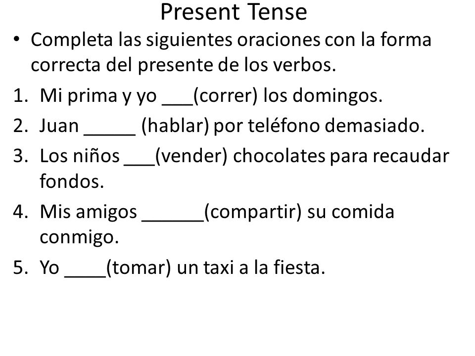 Present Tense Completa las siguientes oraciones con la forma correcta del presente de los verbos. Mi prima y yo ___(correr) los domingos.