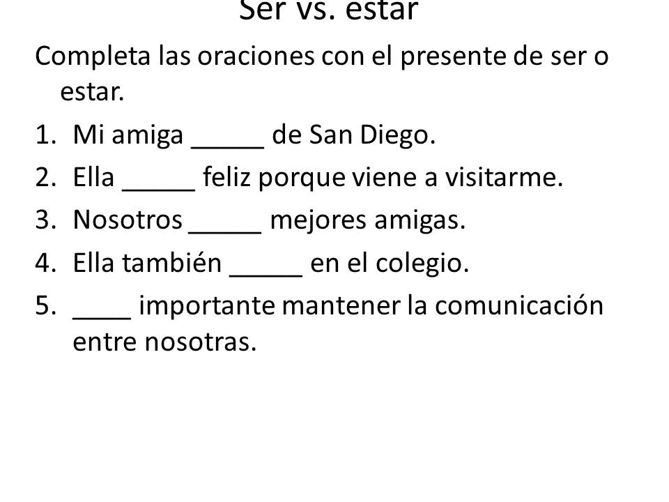 Ser vs. estar Completa las oraciones con el presente de ser o estar.