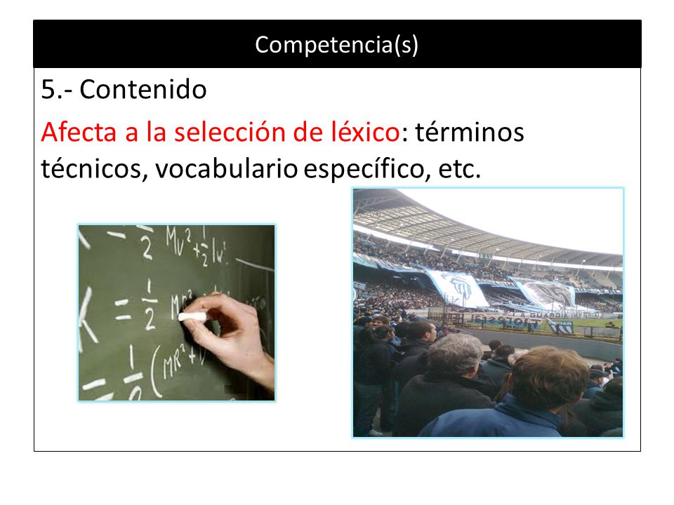 Competencia(s) 5.- Contenido Afecta a la selección de léxico: términos técnicos, vocabulario específico, etc.
