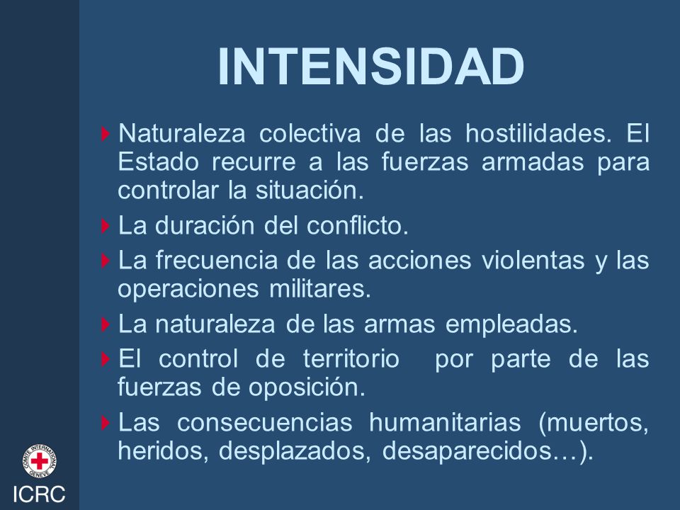 INTENSIDAD Naturaleza colectiva de las hostilidades. El Estado recurre a las fuerzas armadas para controlar la situación.
