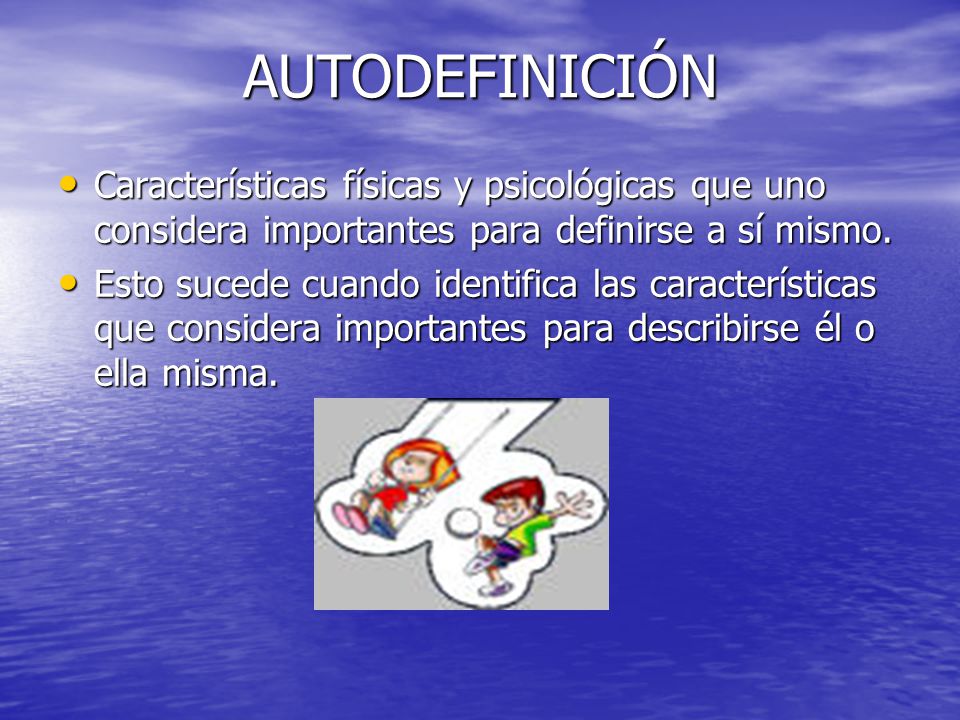 AUTODEFINICIÓN Características físicas y psicológicas que uno considera importantes para definirse a sí mismo.