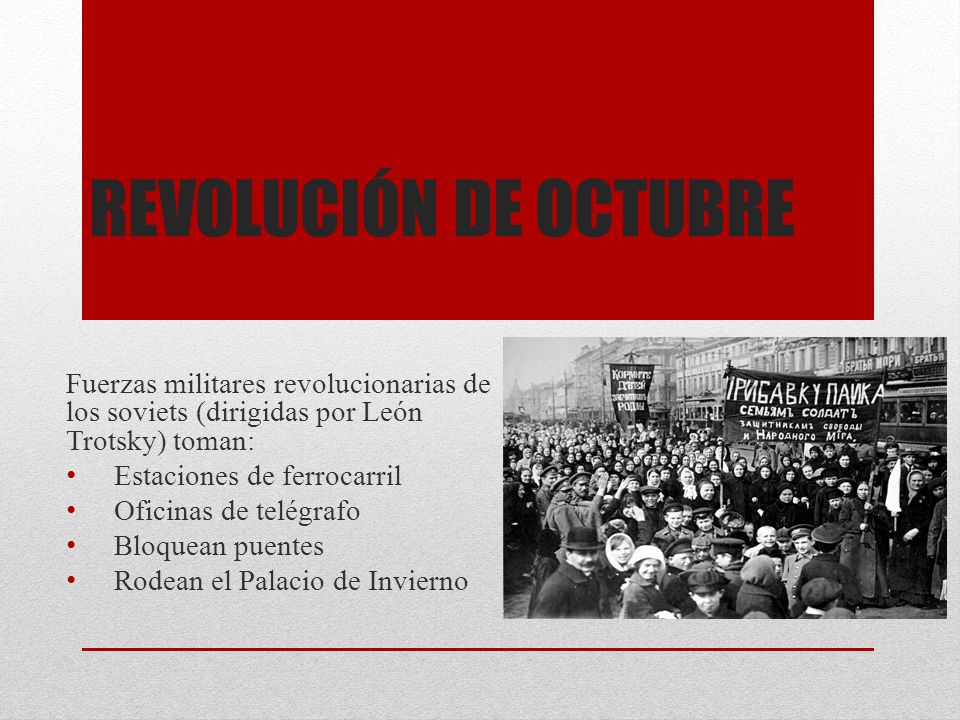 Revolución de octubre Fuerzas militares revolucionarias de los soviets (dirigidas por León Trotsky) toman: