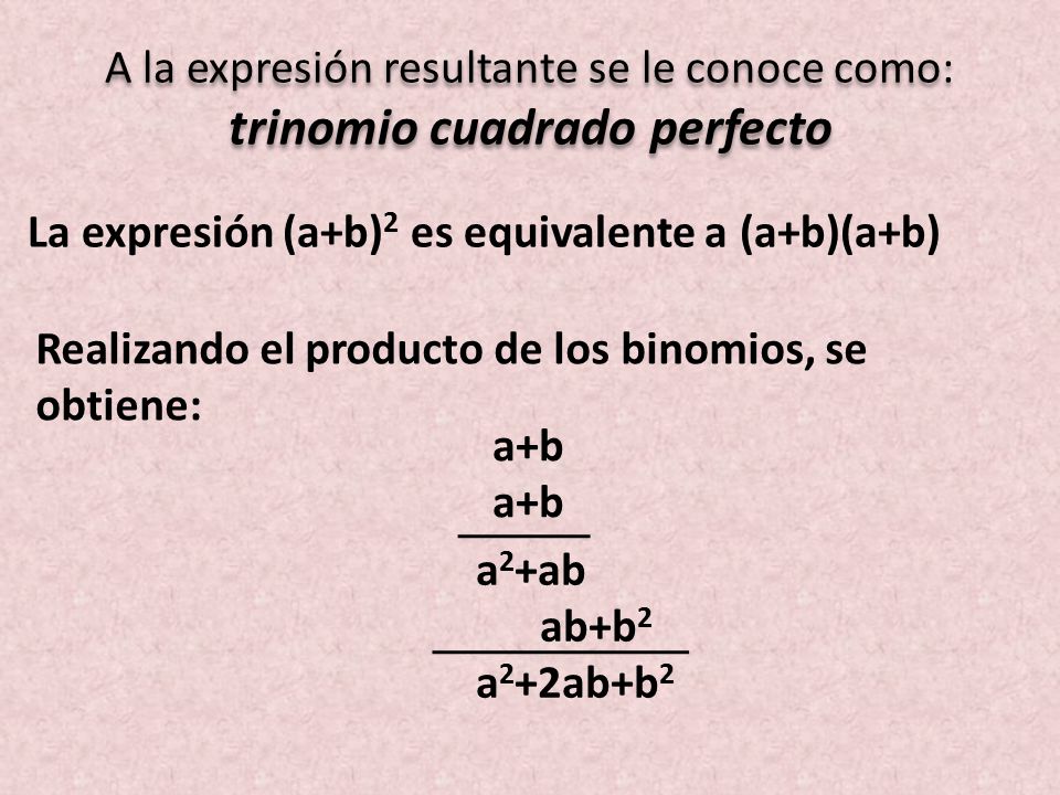 A la expresión resultante se le conoce como: trinomio cuadrado perfecto