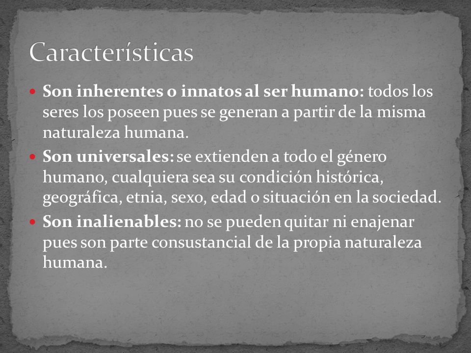 Características Son inherentes o innatos al ser humano: todos los seres los poseen pues se generan a partir de la misma naturaleza humana.