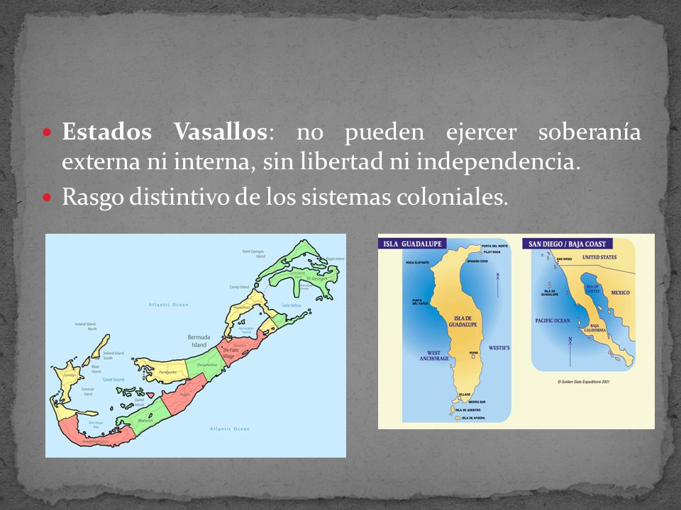 Estados Vasallos: no pueden ejercer soberanía externa ni interna, sin libertad ni independencia.