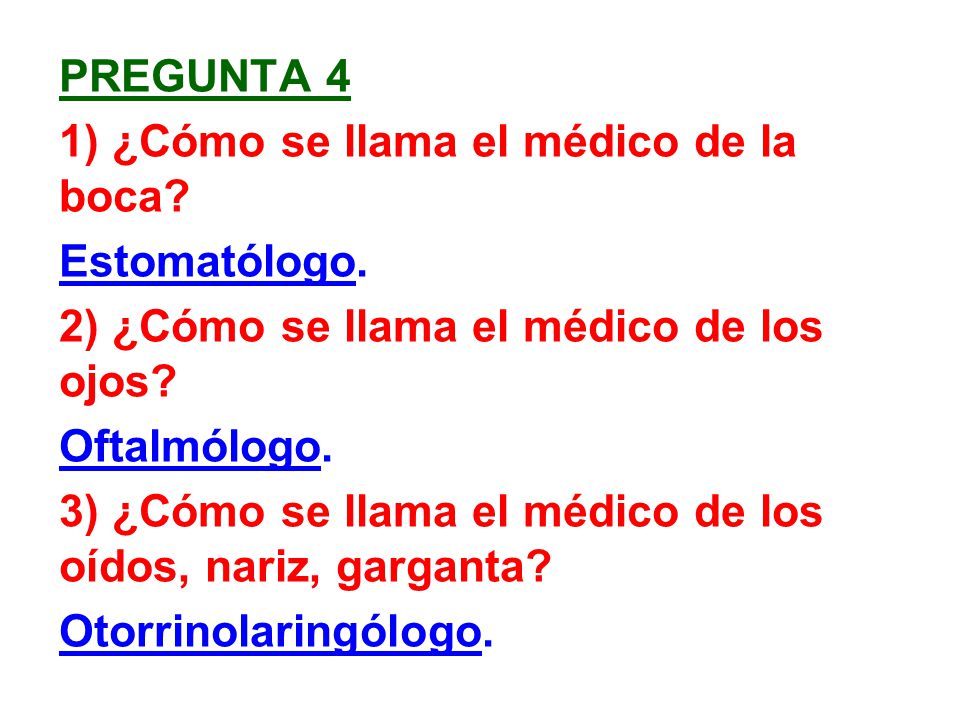 Pregunta 4 1) ¿Cómo se llama el médico de la boca Estomatólogo. 2) ¿Cómo se llama el médico de los ojos