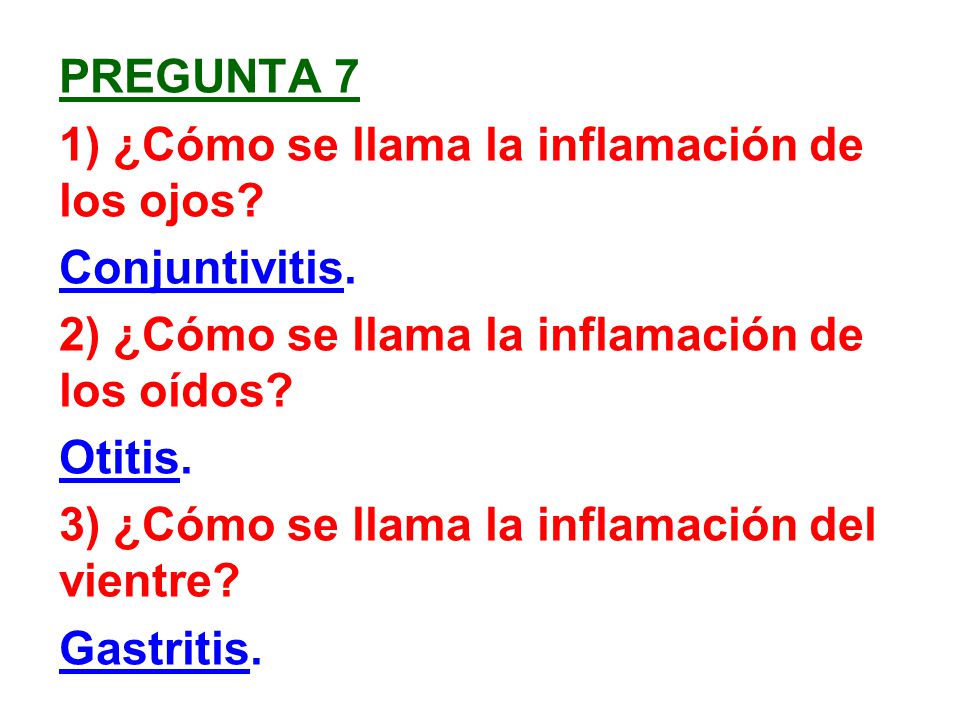 Pregunta 7 1) ¿Cómo se llama la inflamación de los ojos Conjuntivitis. 2) ¿Cómo se llama la inflamación de los oídos