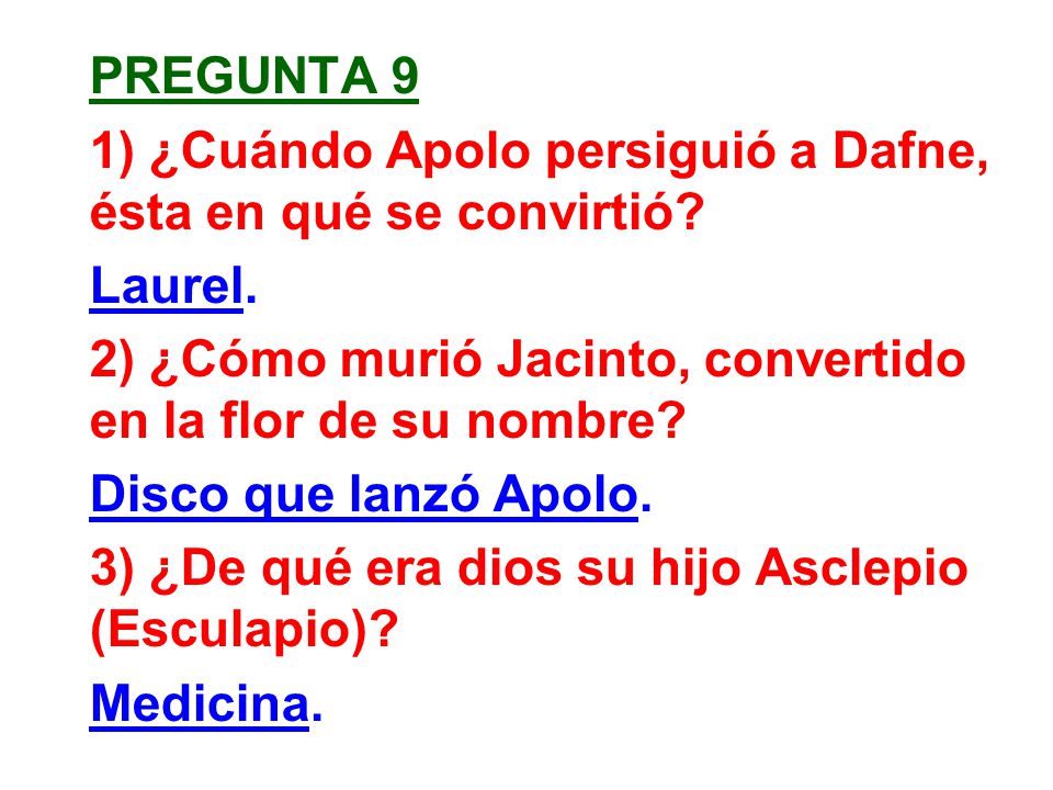 Pregunta 9 1) ¿Cuándo Apolo persiguió a Dafne, ésta en qué se convirtió Laurel. 2) ¿Cómo murió Jacinto, convertido en la flor de su nombre