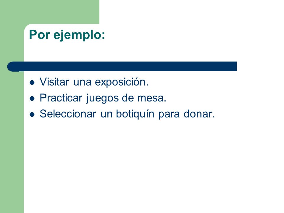 Por ejemplo: Visitar una exposición. Practicar juegos de mesa.