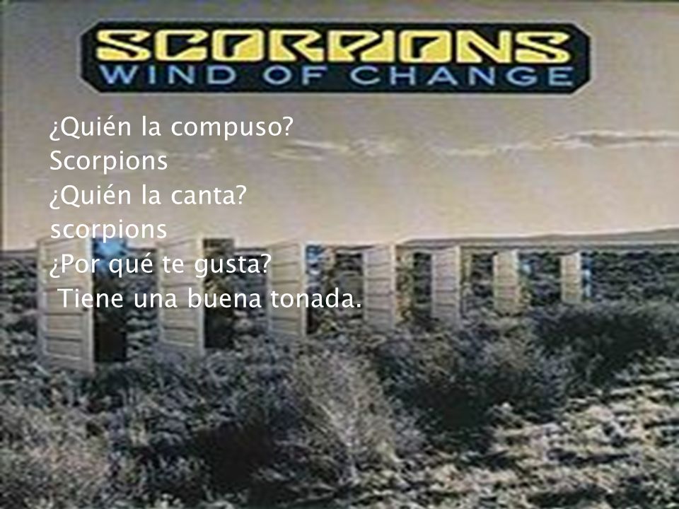 ¿Quién la compuso Scorpions ¿Quién la canta scorpions ¿Por qué te gusta Tiene una buena tonada.