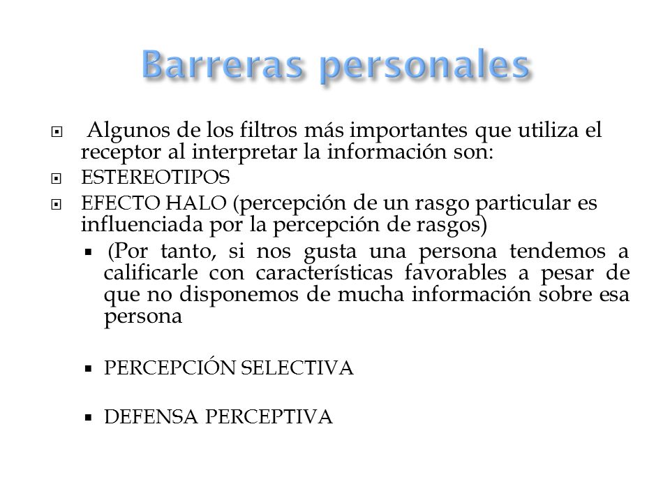 Barreras personales Algunos de los filtros más importantes que utiliza el receptor al interpretar la información son: