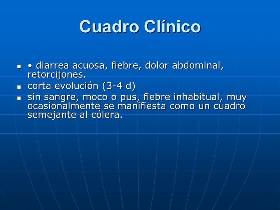 Cuadro Clínico • diarrea acuosa, fiebre, dolor abdominal, retorcijones. corta evolución (3-4 d)