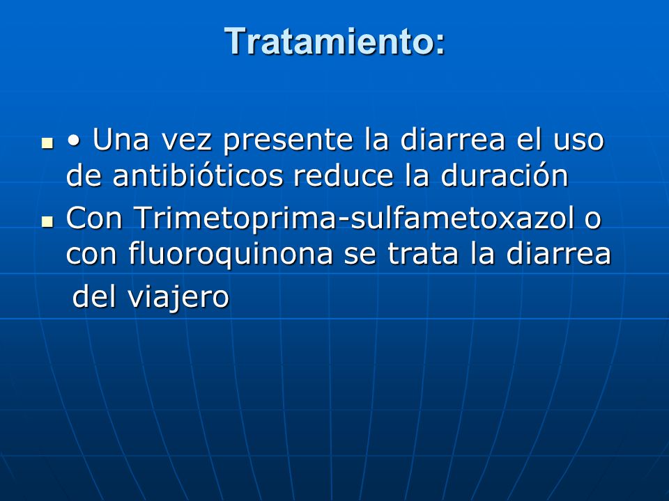 Tratamiento: • Una vez presente la diarrea el uso de antibióticos reduce la duración.
