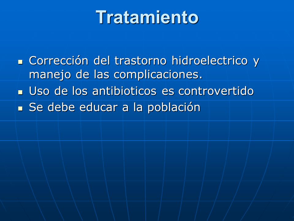 Tratamiento Corrección del trastorno hidroelectrico y manejo de las complicaciones. Uso de los antibioticos es controvertido.