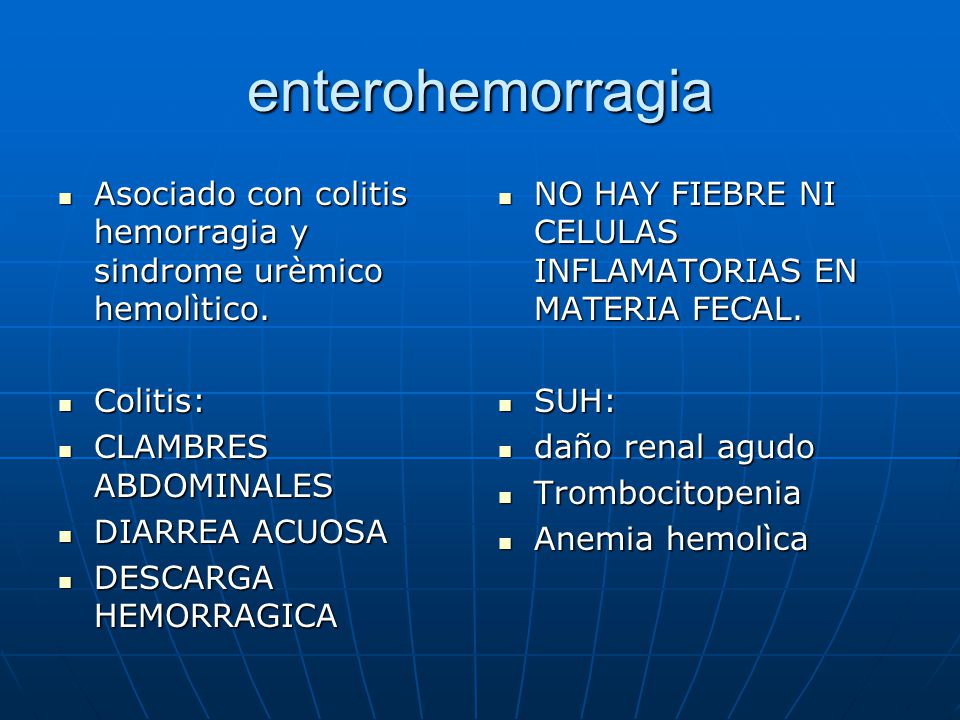 enterohemorragia Asociado con colitis hemorragia y sindrome urèmico hemolìtico. Colitis: CLAMBRES ABDOMINALES.