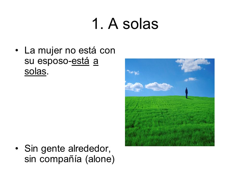1. A solas La mujer no está con su esposo-está a solas.