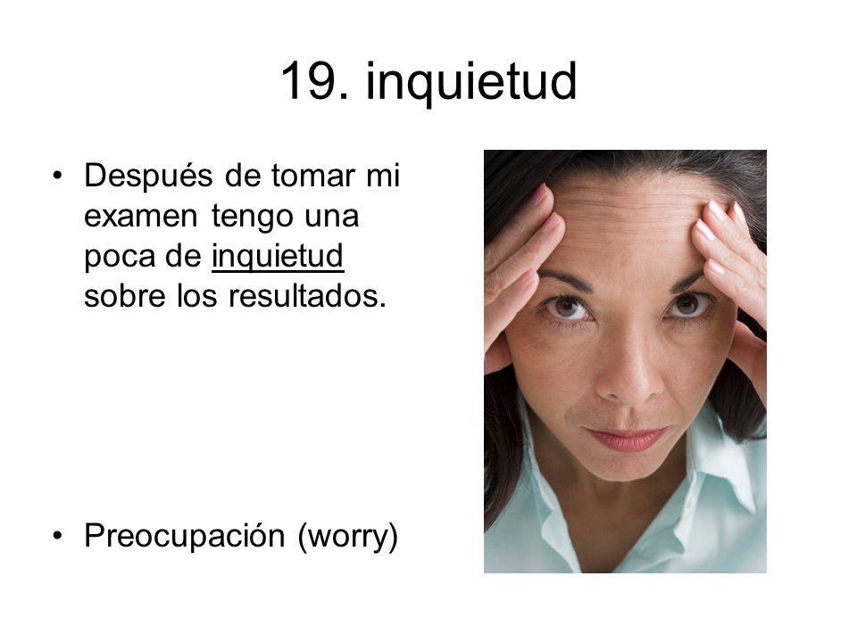 19. inquietud Después de tomar mi examen tengo una poca de inquietud sobre los resultados.